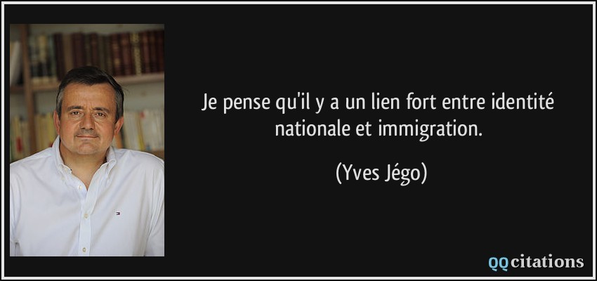 Je pense qu'il y a un lien fort entre identité nationale et immigration.  - Yves Jégo