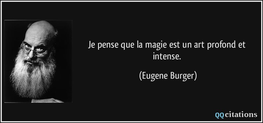 Je pense que la magie est un art profond et intense.  - Eugene Burger