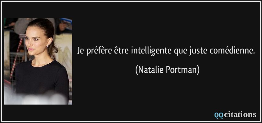 Je préfère être intelligente que juste comédienne.  - Natalie Portman