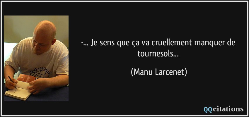 -... Je sens que ça va cruellement manquer de tournesols...  - Manu Larcenet