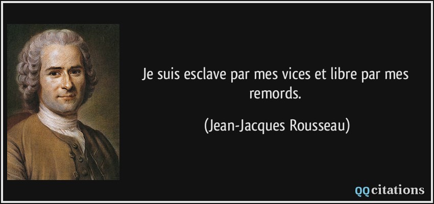 Je suis esclave par mes vices et libre par mes remords.  - Jean-Jacques Rousseau
