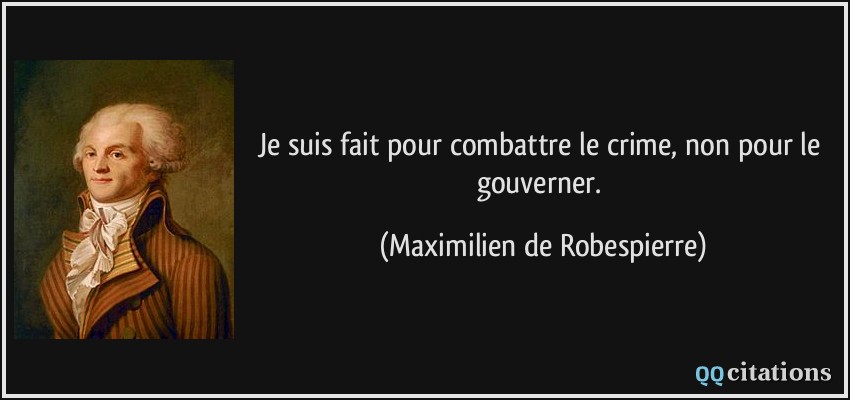 Je suis fait pour combattre le crime, non pour le gouverner.  - Maximilien de Robespierre