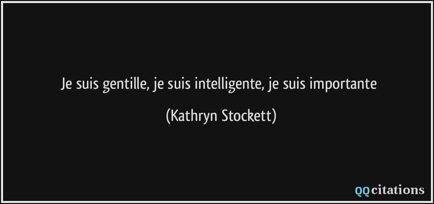 Je suis gentille, je suis intelligente, je suis importante  - Kathryn Stockett