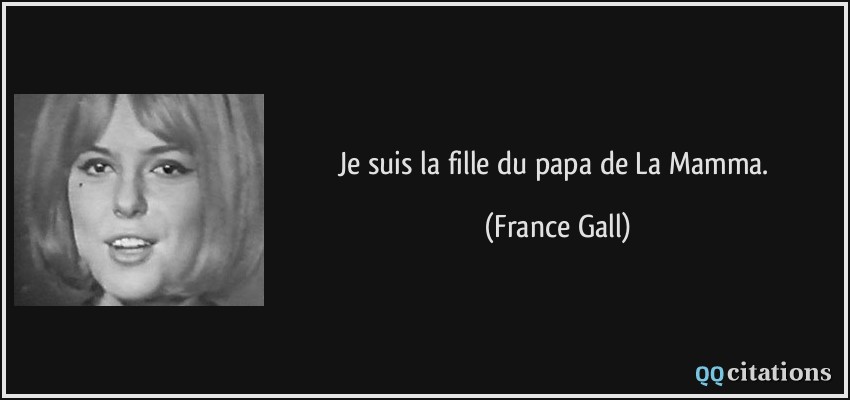 Je suis la fille du papa de La Mamma.  - France Gall