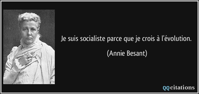 Je suis socialiste parce que je crois à l'évolution.  - Annie Besant