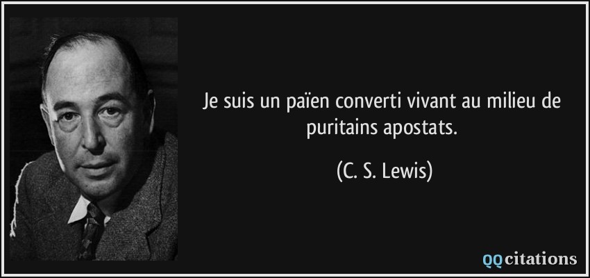 Je suis un païen converti vivant au milieu de puritains apostats.  - C. S. Lewis