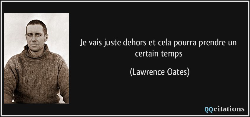 Je vais juste dehors et cela pourra prendre un certain temps  - Lawrence Oates
