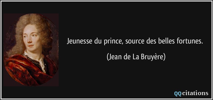 Jeunesse du prince, source des belles fortunes.  - Jean de La Bruyère