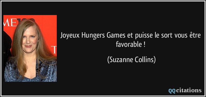 Joyeux Hungers Games et puisse le sort vous être favorable !  - Suzanne Collins