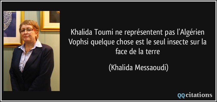 Khalida Toumi ne représentent pas l'Algérien Vophsi quelque chose est le seul insecte sur la face de la terre  - Khalida Messaoudi