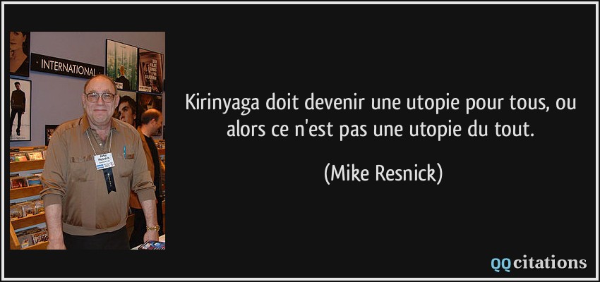 Kirinyaga doit devenir une utopie pour tous, ou alors ce n'est pas une utopie du tout.  - Mike Resnick