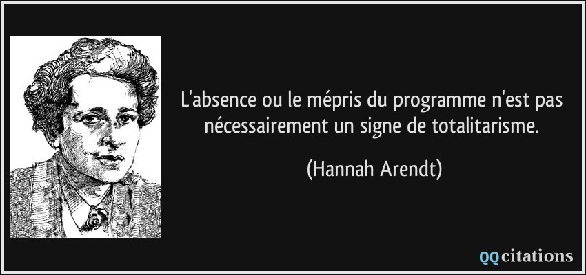 L'absence ou le mépris du programme n'est pas nécessairement un signe de totalitarisme.  - Hannah Arendt