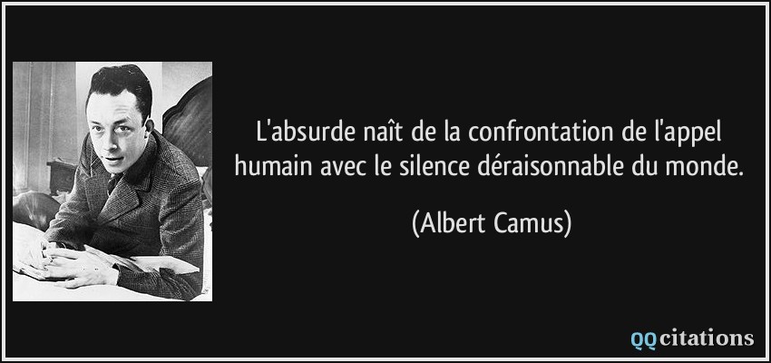 L'absurde naît de la confrontation de l'appel humain avec le silence déraisonnable du monde.  - Albert Camus