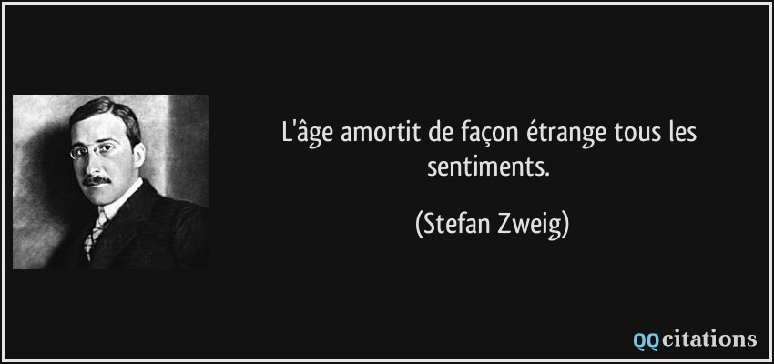 L'âge amortit de façon étrange tous les sentiments.  - Stefan Zweig
