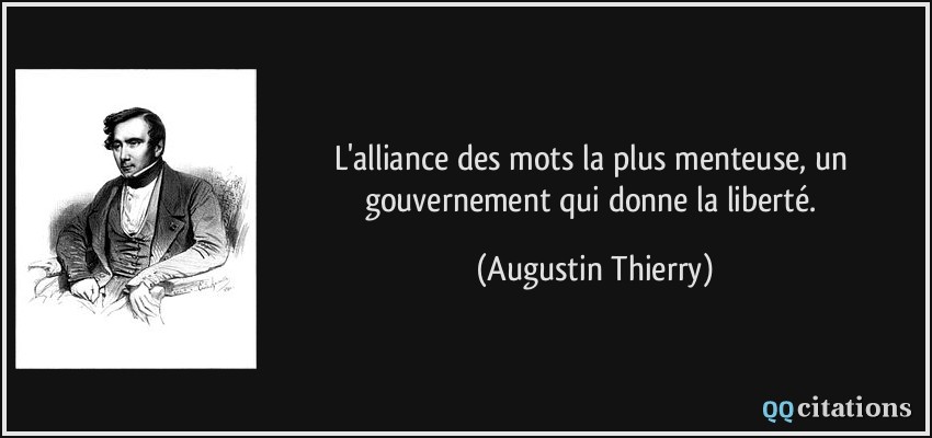 L'alliance des mots la plus menteuse, un gouvernement qui donne la liberté.  - Augustin Thierry