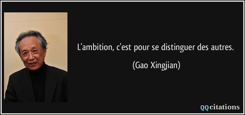 L'ambition, c'est pour se distinguer des autres.  - Gao Xingjian