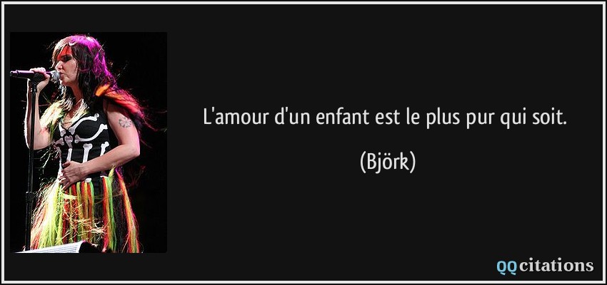 L'amour d'un enfant est le plus pur qui soit.  - Björk