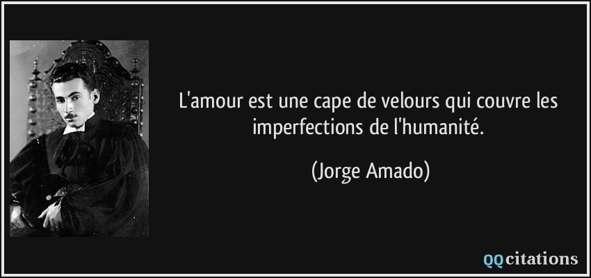 L'amour est une cape de velours qui couvre les imperfections de l'humanité.  - Jorge Amado