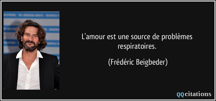 L'amour est une source de problèmes respiratoires.  - Frédéric Beigbeder
