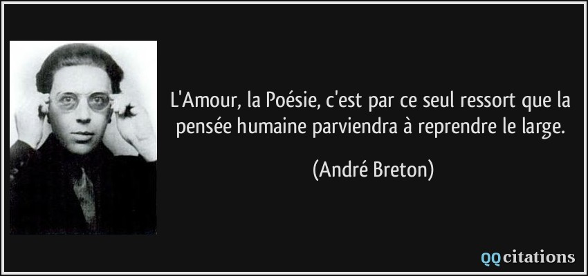 L'Amour, la Poésie, c'est par ce seul ressort que la pensée humaine parviendra à reprendre le large.  - André Breton