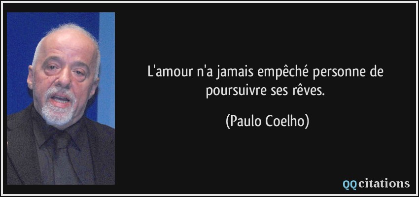 L'amour n'a jamais empêché personne de poursuivre ses rêves.  - Paulo Coelho