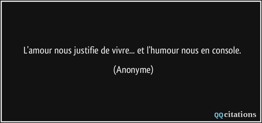 L Amour Nous Justifie De Vivre Et L Humour Nous En Console