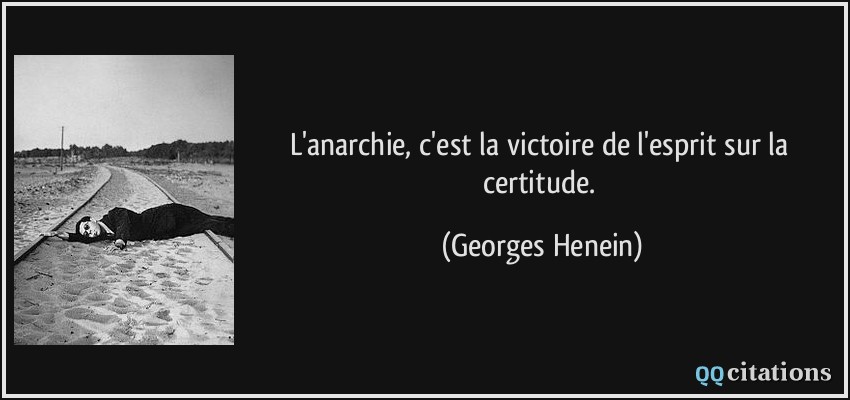 L'anarchie, c'est la victoire de l'esprit sur la certitude.  - Georges Henein