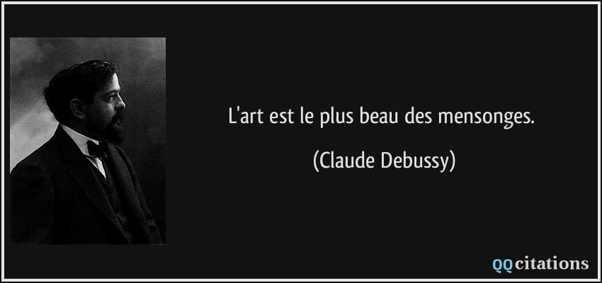 L'art est le plus beau des mensonges.  - Claude Debussy