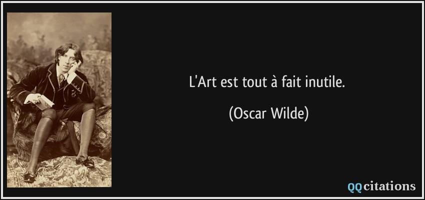 L'Art est tout à fait inutile.  - Oscar Wilde
