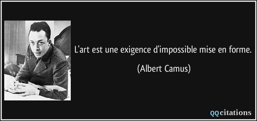 L'art est une exigence d'impossible mise en forme.  - Albert Camus