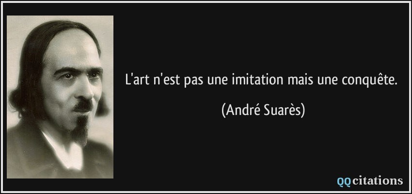 L'art n'est pas une imitation mais une conquête.  - André Suarès