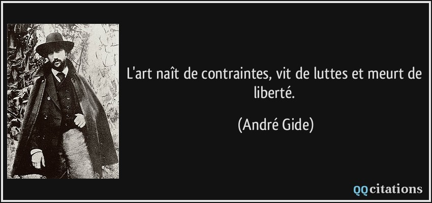 L'art naît de contraintes, vit de luttes et meurt de liberté.  - André Gide