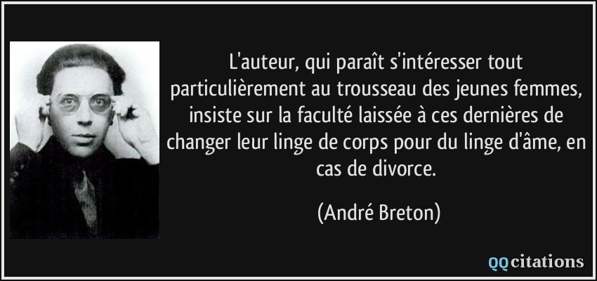 L'auteur, qui paraît s'intéresser tout particulièrement au trousseau des jeunes femmes, insiste sur la faculté laissée à ces dernières de changer leur linge de corps pour du linge d'âme, en cas de divorce.  - André Breton