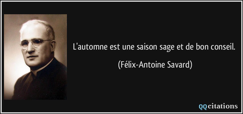 L'automne est une saison sage et de bon conseil.  - Félix-Antoine Savard