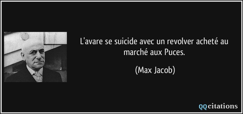 L'avare se suicide avec un revolver acheté au marché aux Puces.  - Max Jacob