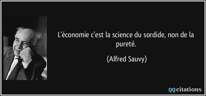 L'économie c'est la science du sordide, non de la pureté.  - Alfred Sauvy