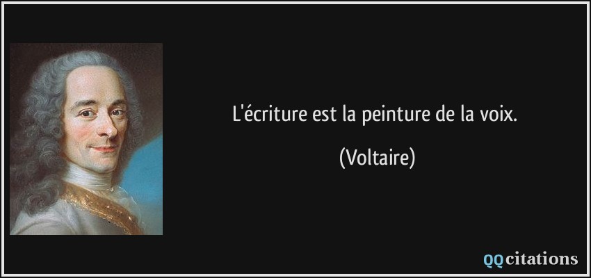 L'écriture est la peinture de la voix.  - Voltaire