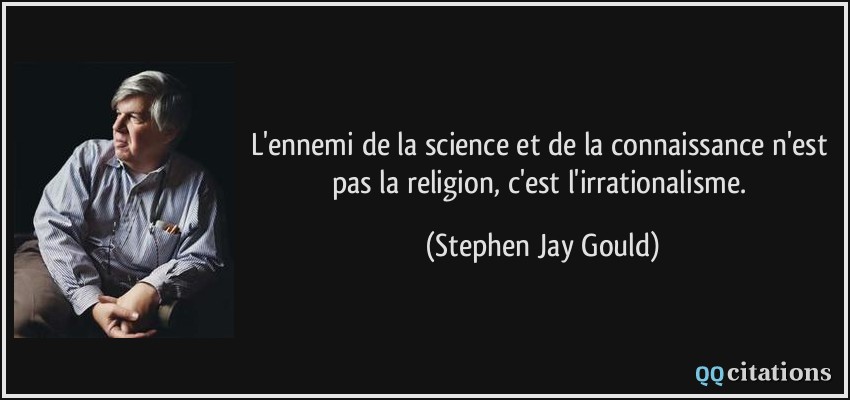 L'ennemi de la science et de la connaissance n'est pas la religion, c'est l'irrationalisme.  - Stephen Jay Gould