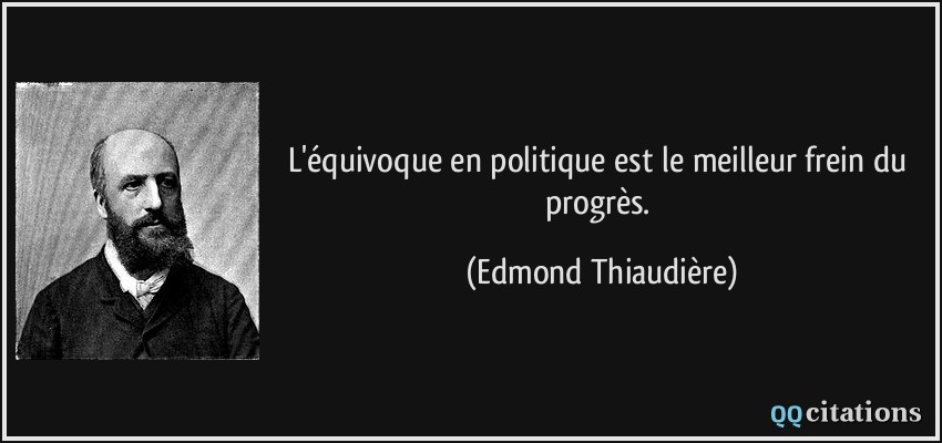L'équivoque en politique est le meilleur frein du progrès.  - Edmond Thiaudière