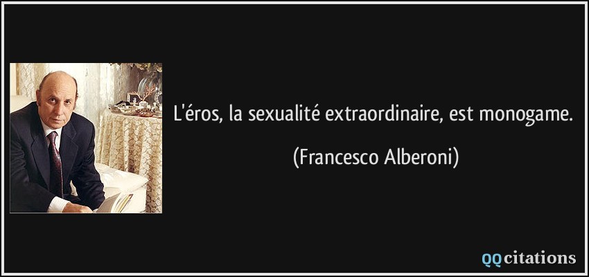 L'éros, la sexualité extraordinaire, est monogame.  - Francesco Alberoni