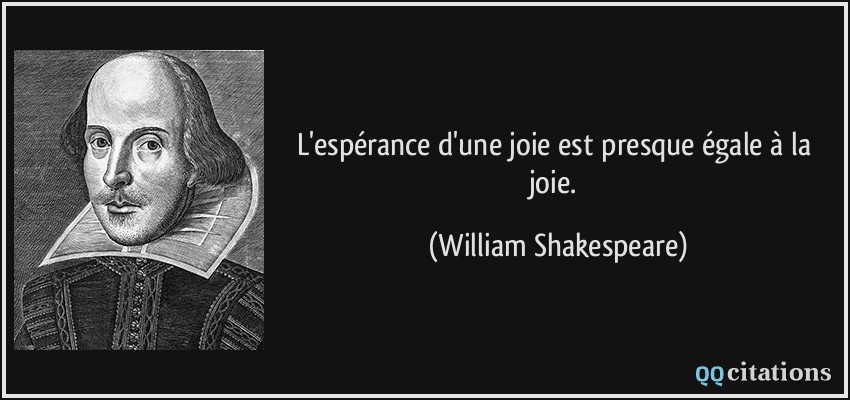L'espérance d'une joie est presque égale à la joie.  - William Shakespeare