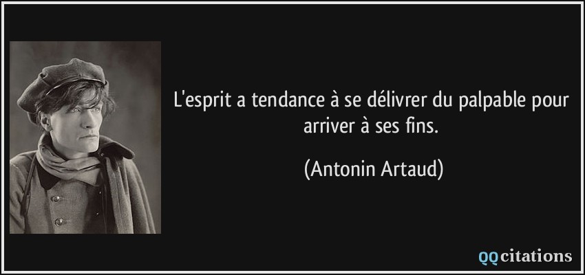 L'esprit a tendance à se délivrer du palpable pour arriver à ses fins.  - Antonin Artaud