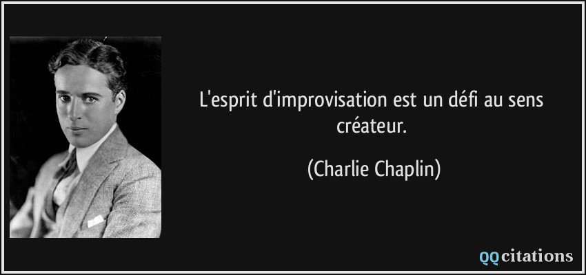 L'esprit d'improvisation est un défi au sens créateur.  - Charlie Chaplin