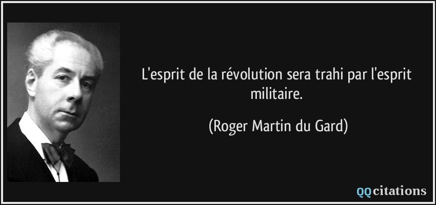 L'esprit de la révolution sera trahi par l'esprit militaire.  - Roger Martin du Gard