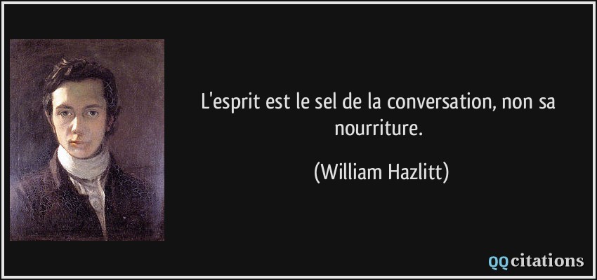L'esprit est le sel de la conversation, non sa nourriture.  - William Hazlitt