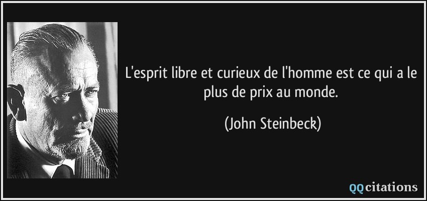 L'esprit libre et curieux de l'homme est ce qui a le plus de prix au monde.  - John Steinbeck