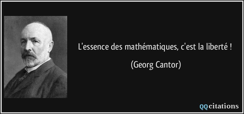 L'essence des mathématiques, c'est la liberté !  - Georg Cantor