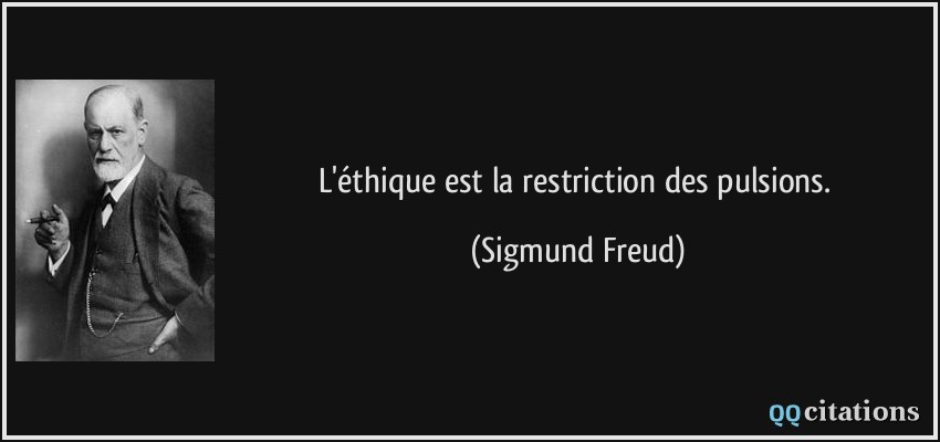 L'éthique est la restriction des pulsions.  - Sigmund Freud