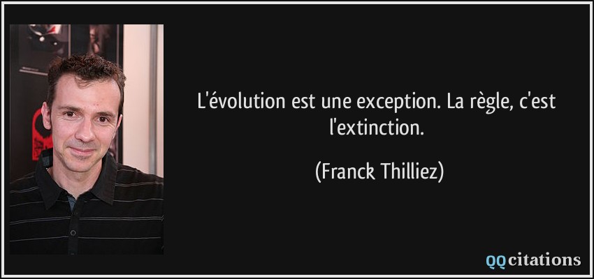 L'évolution est une exception. La règle, c'est l'extinction.  - Franck Thilliez
