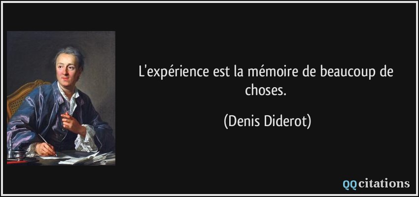 L'expérience est la mémoire de beaucoup de choses.  - Denis Diderot